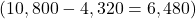  ( 10,800 - 4,320 = 6,480 ) 