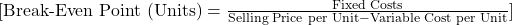 [\text{Break-Even Point (Units)} = \frac{\text{Fixed Costs}}{\text{Selling Price per Unit} - \text{Variable Cost per Unit}}]