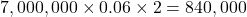 7,000,000 \times 0.06 \times 2 = 840,000